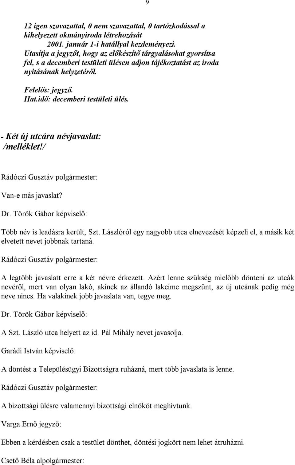 idő: decemberi testületi ülés. - Két új utcára névjavaslat: Van-e más javaslat? Dr. Török Gábor képviselő: Több név is leadásra került, Szt.