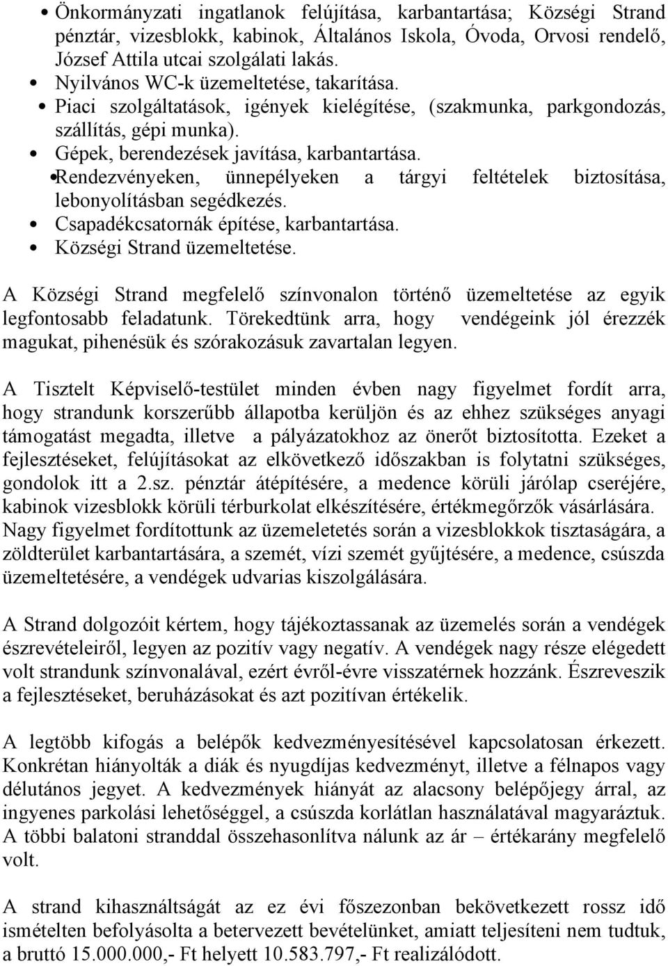 Rendezvényeken, ünnepélyeken a tárgyi feltételek biztosítása, lebonyolításban segédkezés. Csapadékcsatornák építése, karbantartása. Községi Strand üzemeltetése.