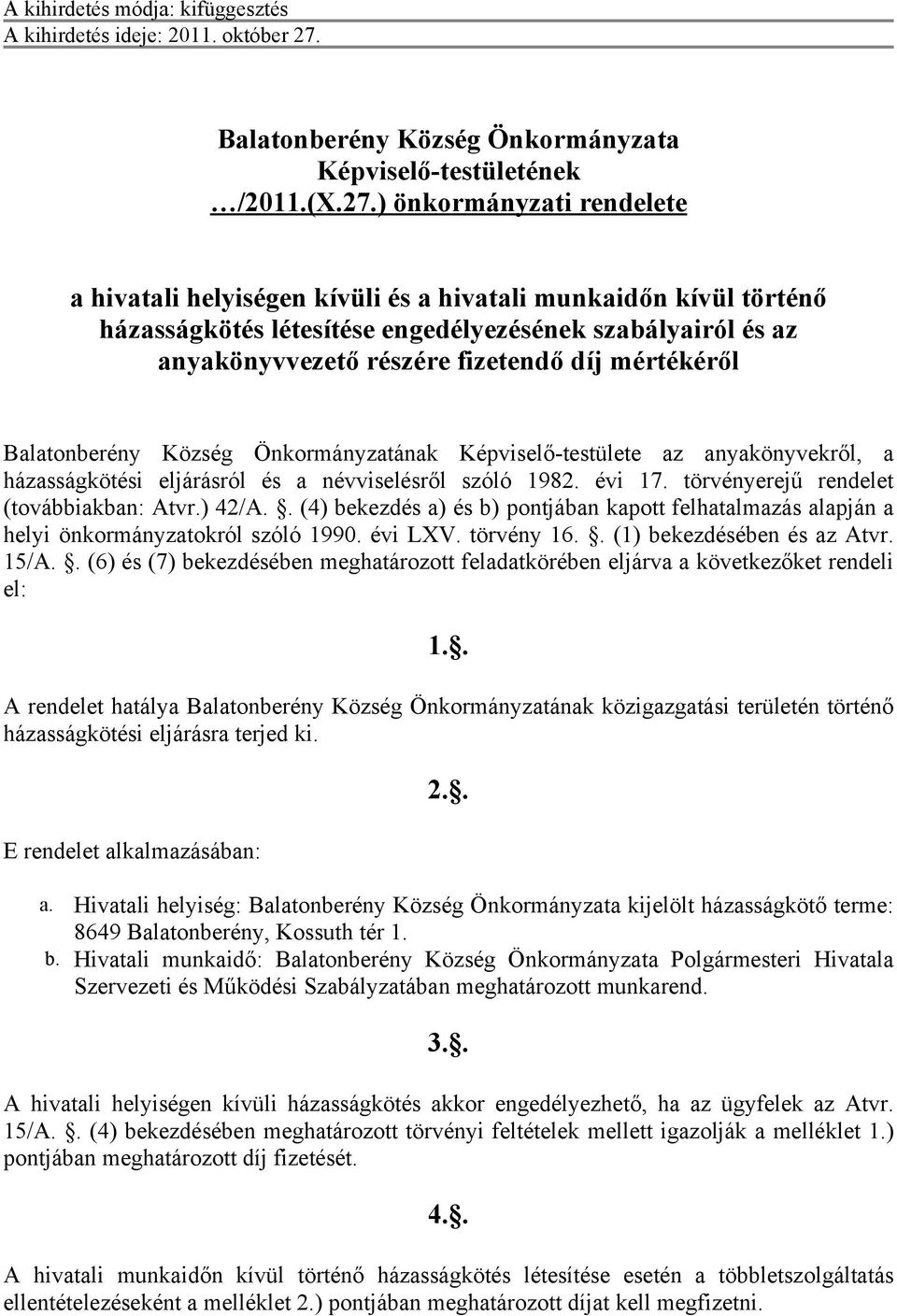 ) önkormányzati rendelete a hivatali helyiségen kívüli és a hivatali munkaidőn kívül történő házasságkötés létesítése engedélyezésének szabályairól és az anyakönyvvezető részére fizetendő díj