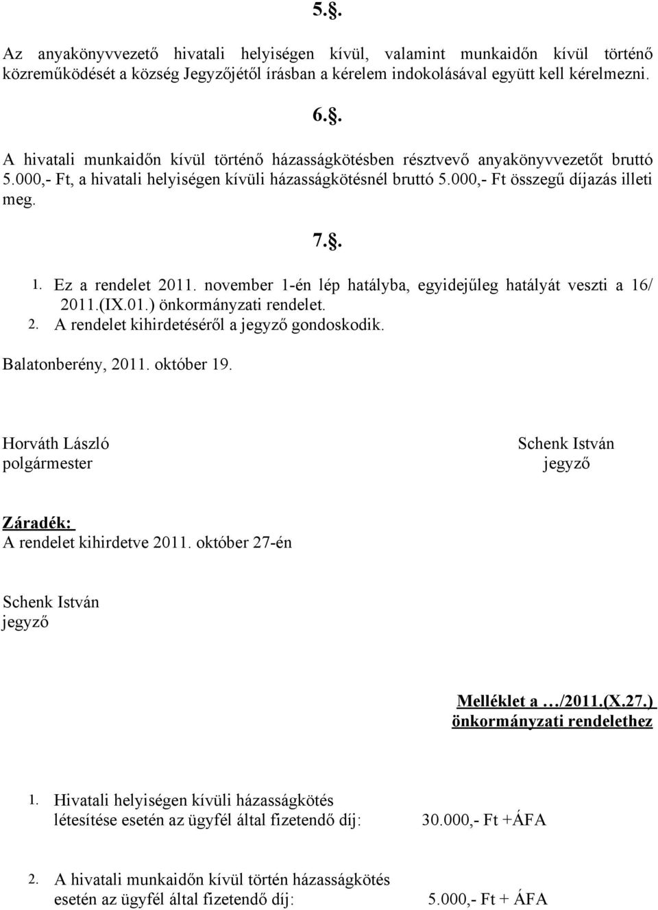 Ez a rendelet 2011. november 1-én lép hatályba, egyidejűleg hatályát veszti a 16/ 2011.(IX.01.) önkormányzati rendelet. 2. A rendelet kihirdetéséről a jegyző gondoskodik. Balatonberény, 2011.