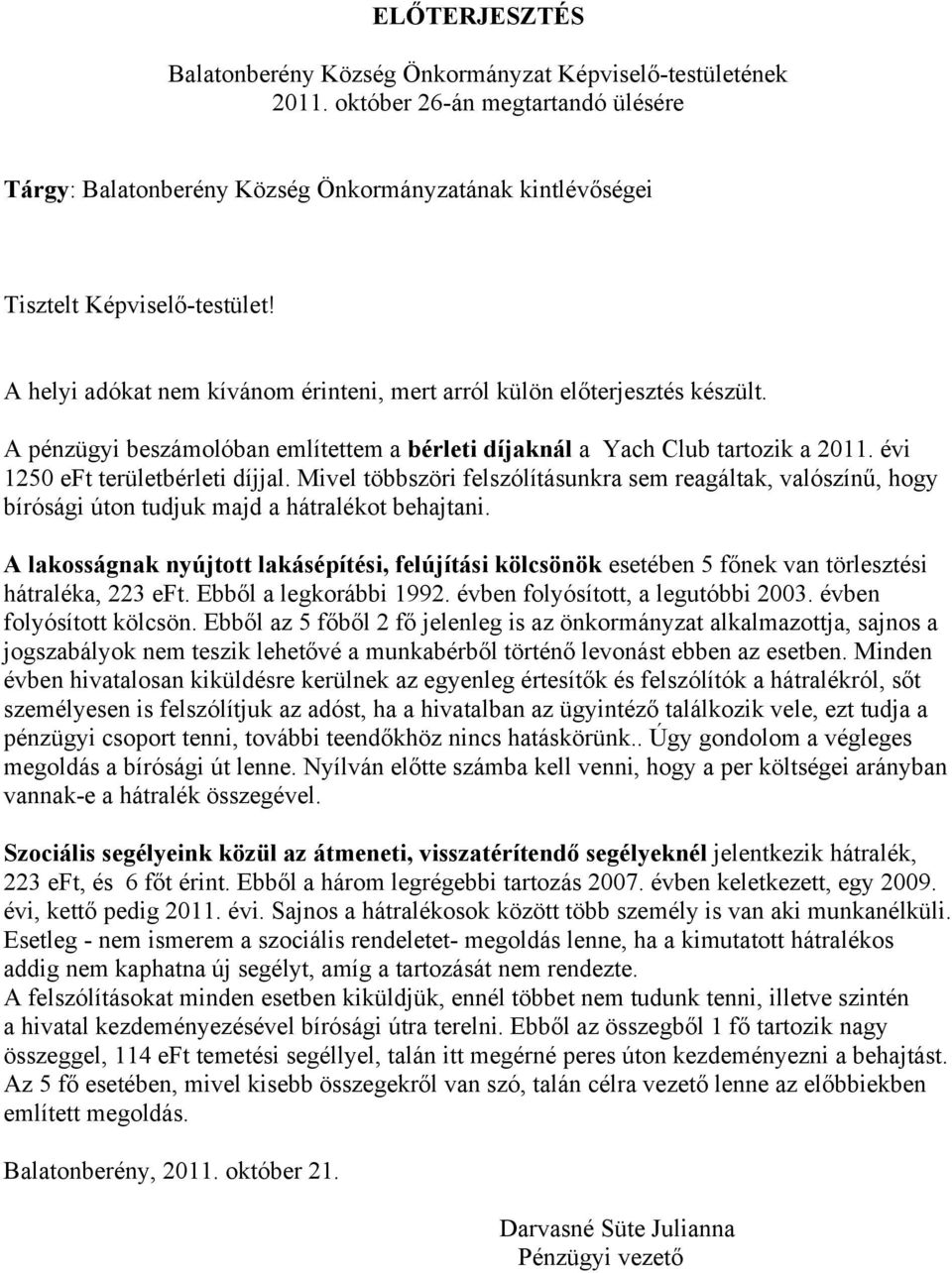 Mivel többszöri felszólításunkra sem reagáltak, valószínű, hogy bírósági úton tudjuk majd a hátralékot behajtani.