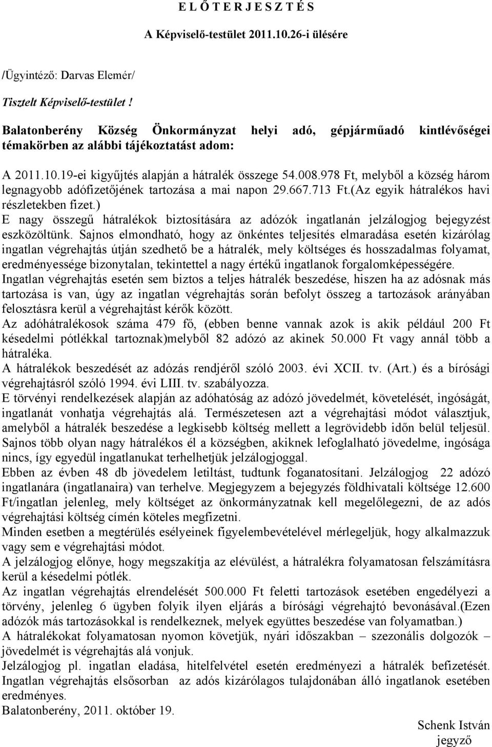 978 Ft, melyből a község három legnagyobb adófizetőjének tartozása a mai napon 29.667.713 Ft.(Az egyik hátralékos havi részletekben fizet.