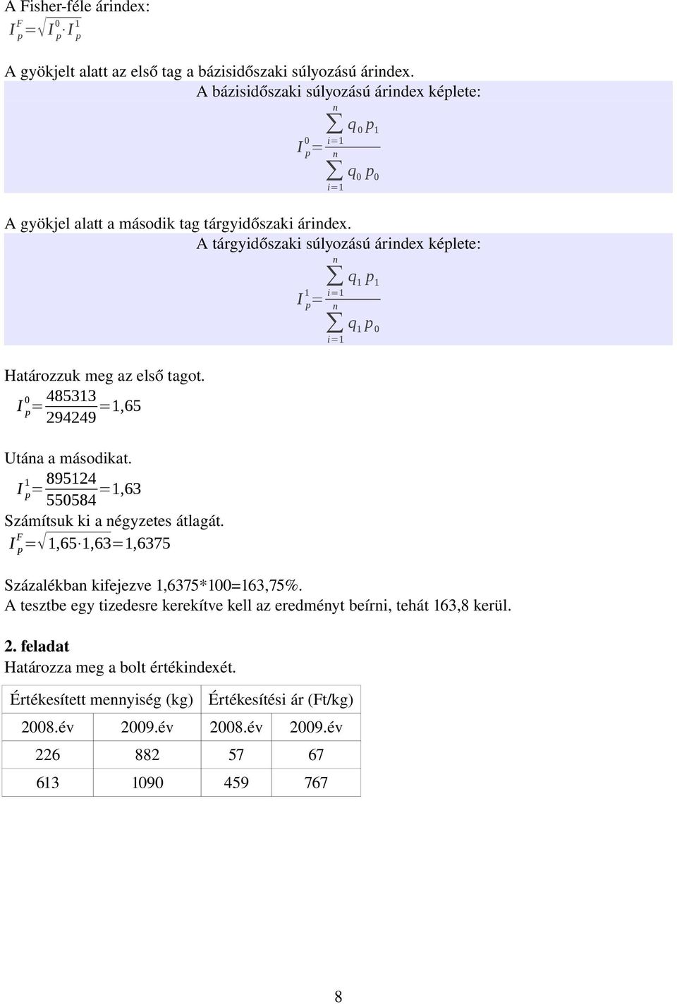 A tárgyidőszaki súlyozású áridex képlete: Határozzuk meg az első tagot. I p 0 = 485313 294249 =1,65 Utáa a másodikat. I p 1 = 895124 550584 =1,63 Számítsuk ki a égyzetes átlagát.