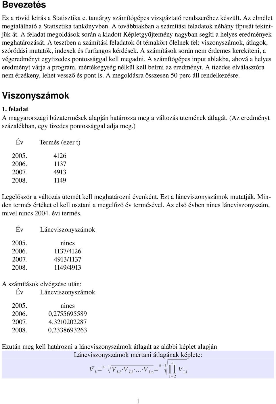 A tesztbe a számítási feladatok öt témakört ölelek fel: viszoyszámok, átlagok, szóródási mutatók, idexek és furfagos kérdések.