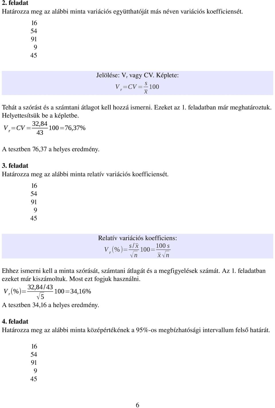 V r =CV = 32,84 43 100=76,37% A tesztbe 76,37 a helyes eredméy. 3. feladat Határozza meg az alábbi mita relatív variációs koefficiesét.