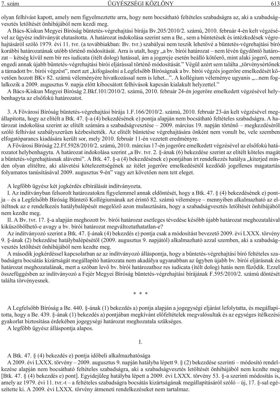 , sem a büntetések és intézkedések végrehajtásáról szóló 1979. évi 11. tvr. (a továbbiakban: Bv. tvr.) szabályai nem teszik lehetõvé a büntetés-végrehajtási bíró korábbi határozatának utóbb történõ módosítását.