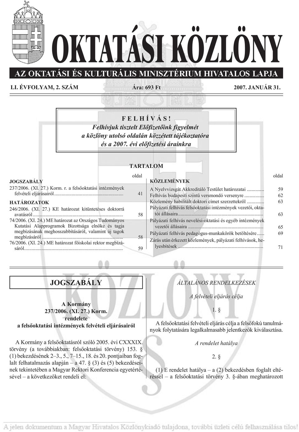 .. 58 74/2006. (XI. 24.) ME határozat az Országos Tudományos Kutatási Alapprogramok Bizottsága elnöke és tagja megbízásának meghosszabbításáról, valamint új tagok megbízásáról... 58 76/2006. (XI. 24.) ME határozat fõiskolai rektor megbízásáról.