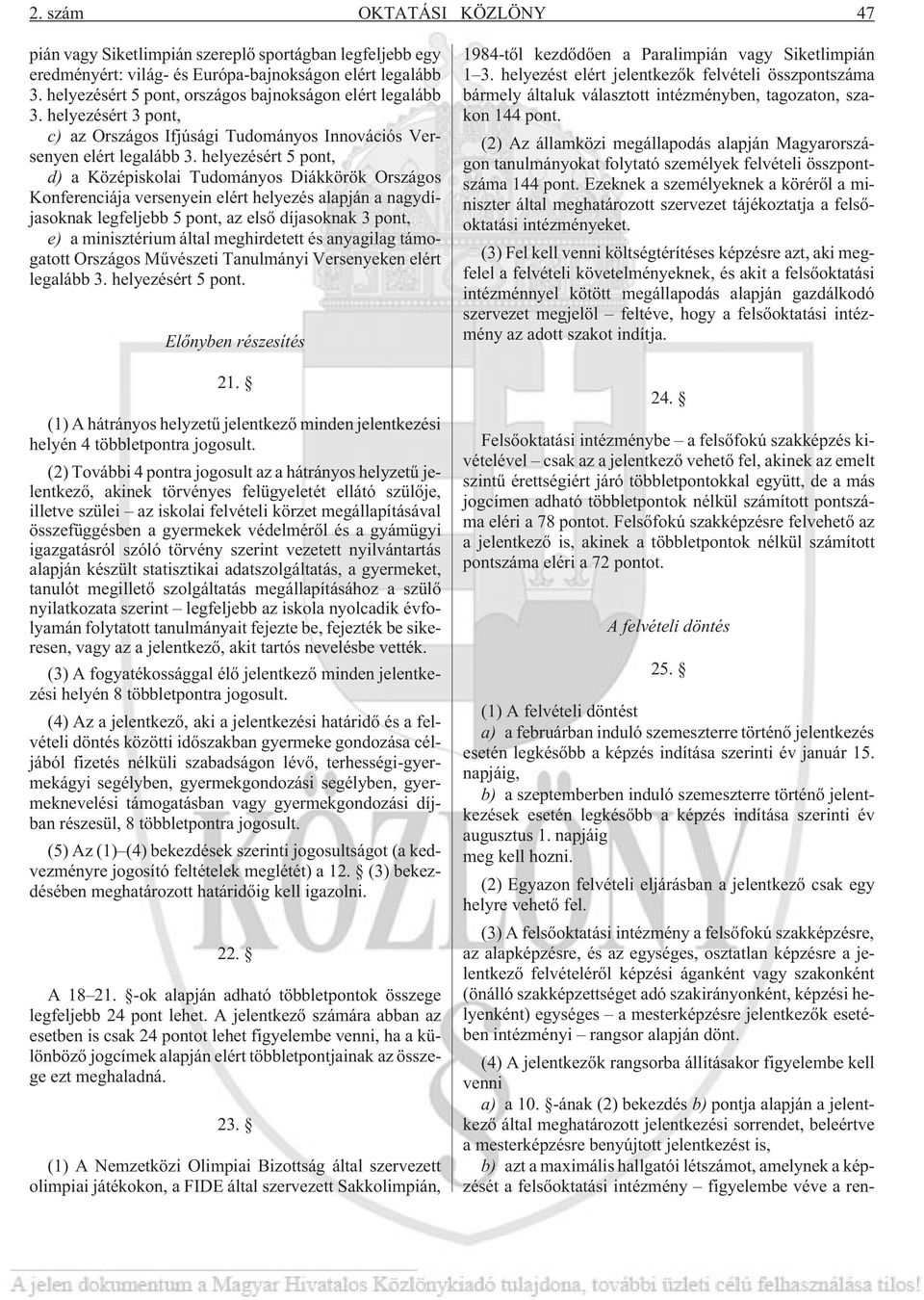 helyezésért 5 pont, d) a Középiskolai Tudományos Diákkörök Országos Konferenciája versenyein elért helyezés alapján a nagydíjasoknak legfeljebb 5 pont, az elsõ díjasoknak 3 pont, e) a minisztérium