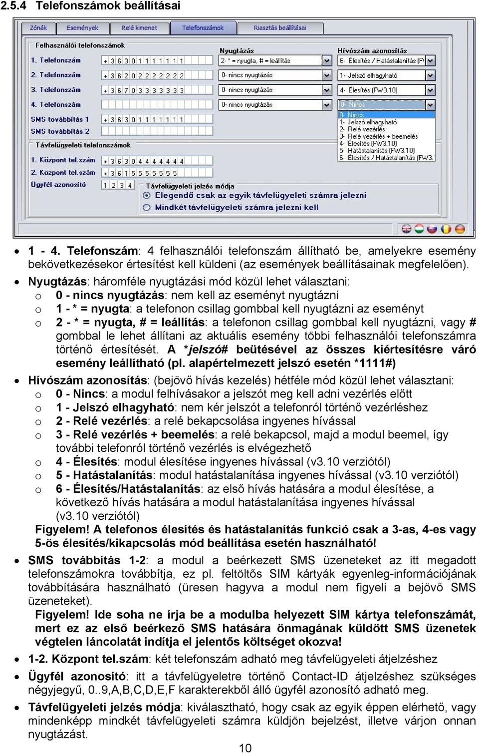 nyugta, # = leállítás: a telefonon csillag gombbal kell nyugtázni, vagy # gombbal le lehet állítani az aktuális esemény többi felhasználói telefonszámra történő értesítését.