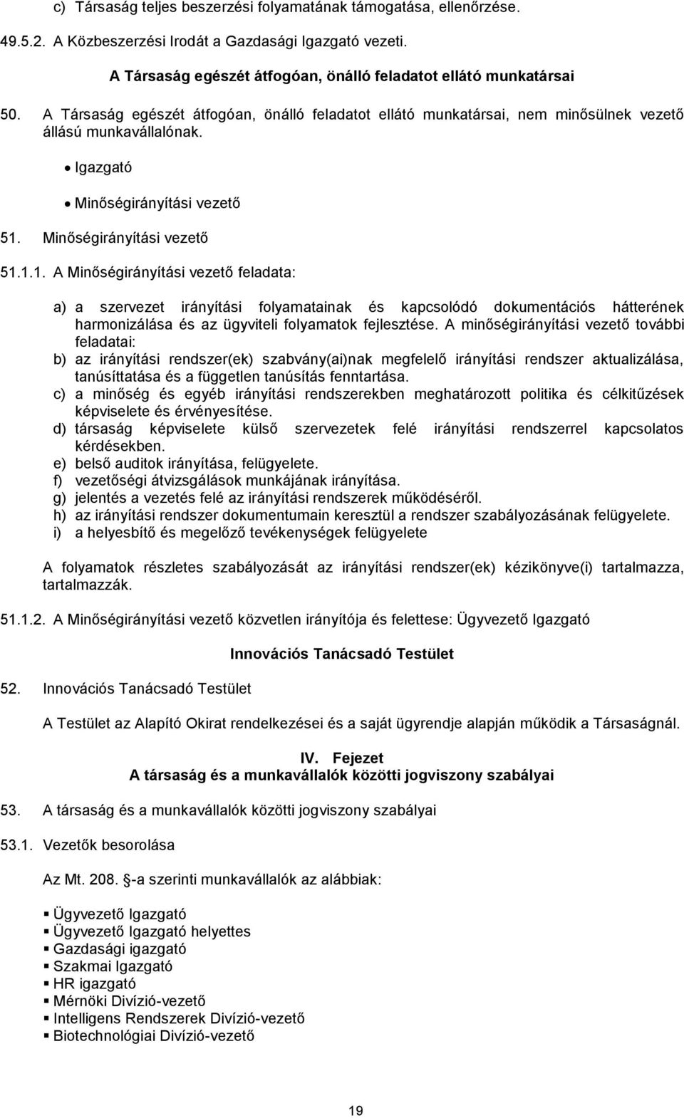 Minőségirányítási vezető 51.1.1. A Minőségirányítási vezető feladata: a) a szervezet irányítási folyamatainak és kapcsolódó dokumentációs hátterének harmonizálása és az ügyviteli folyamatok fejlesztése.