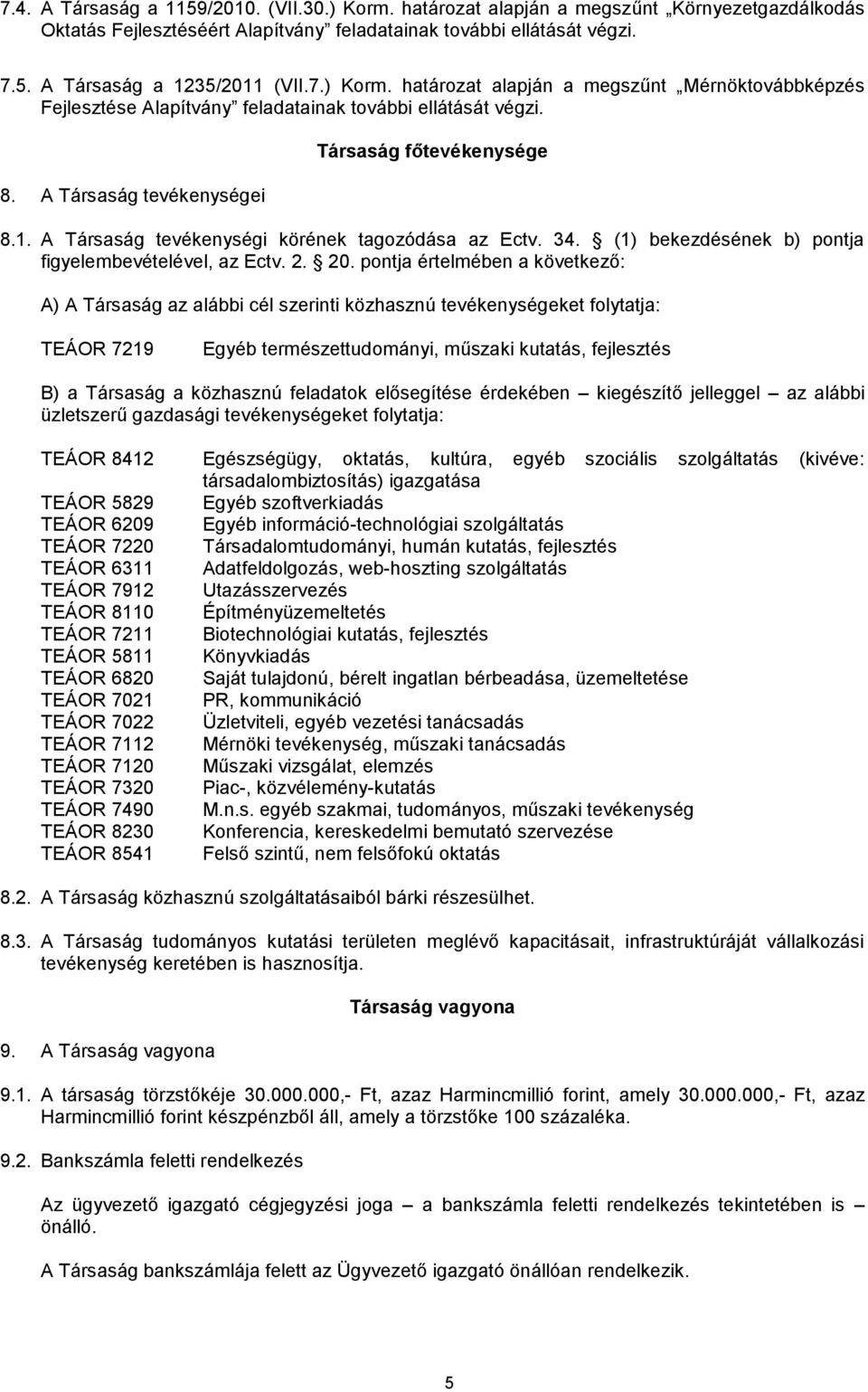 A Társaság tevékenységi körének tagozódása az Ectv. 34. (1) bekezdésének b) pontja figyelembevételével, az Ectv. 2. 20.