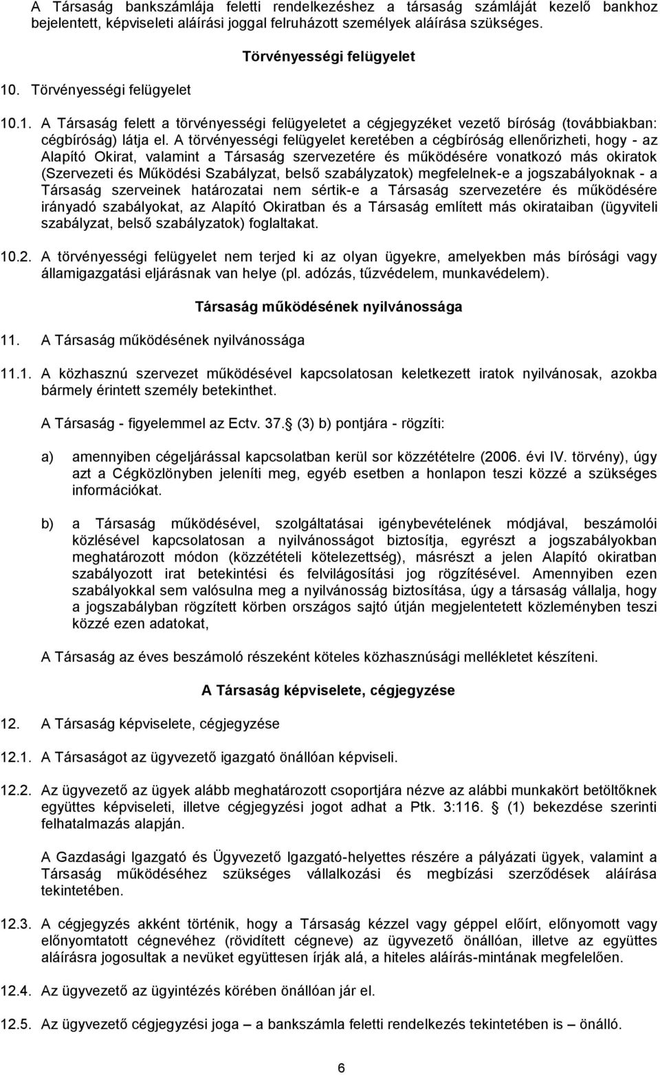 A törvényességi felügyelet keretében a cégbíróság ellenőrizheti, hogy - az Alapító Okirat, valamint a Társaság szervezetére és működésére vonatkozó más okiratok (Szervezeti és Működési Szabályzat,