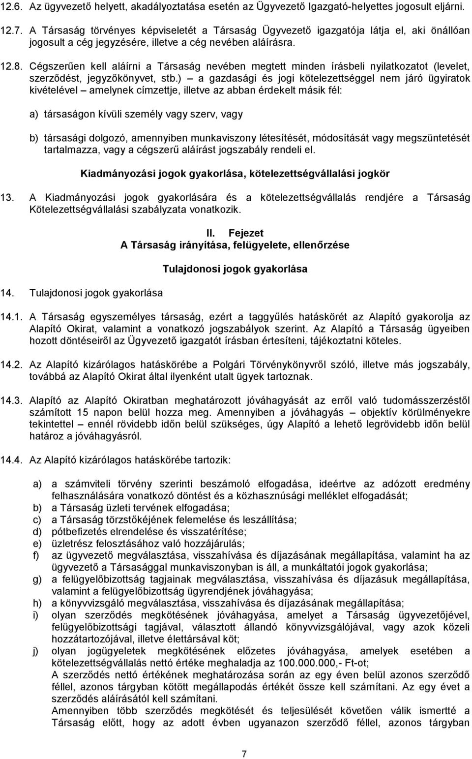 Cégszerűen kell aláírni a Társaság nevében megtett minden írásbeli nyilatkozatot (levelet, szerződést, jegyzőkönyvet, stb.