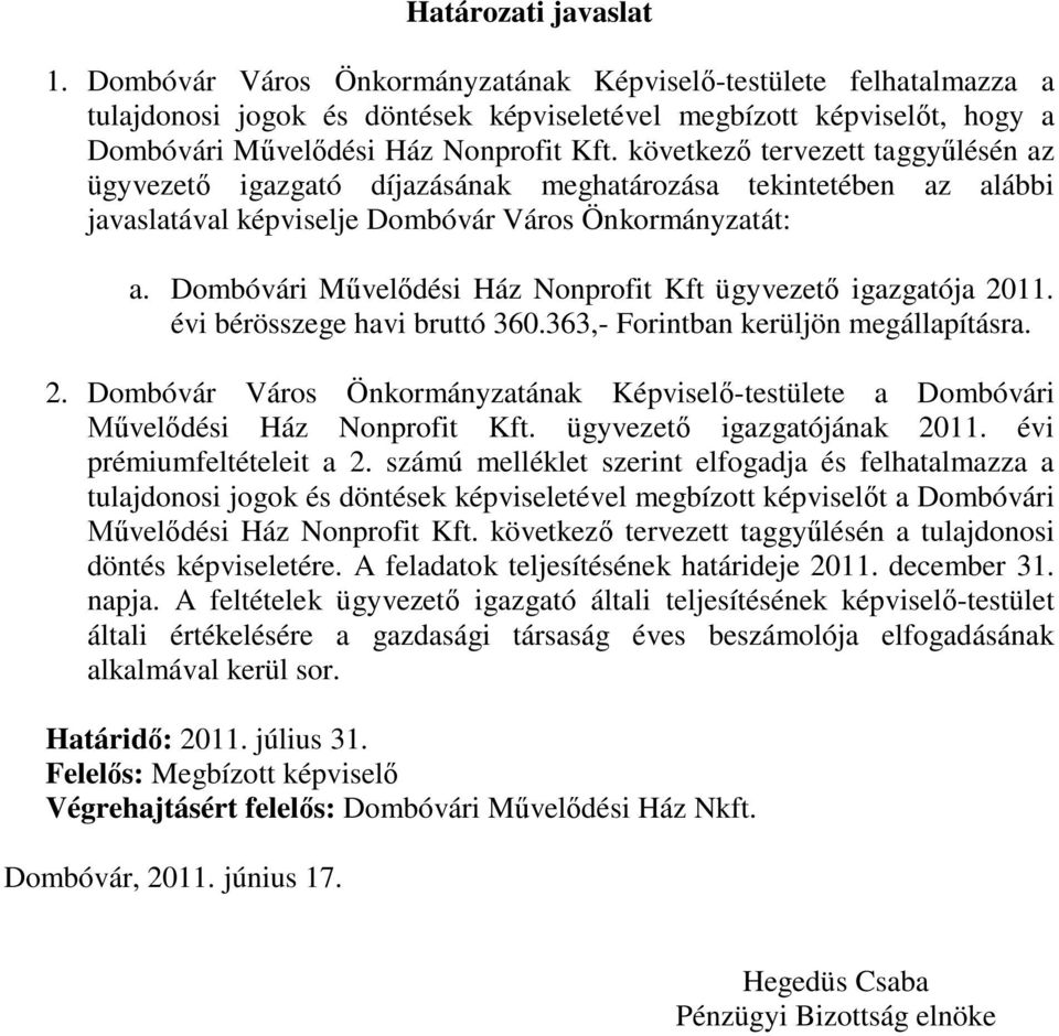 következő tervezett taggyűlésén az ügyvezető igazgató díjazásának meghatározása tekintetében az alábbi javaslatával képviselje Dombóvár Város Önkormányzatát: a.