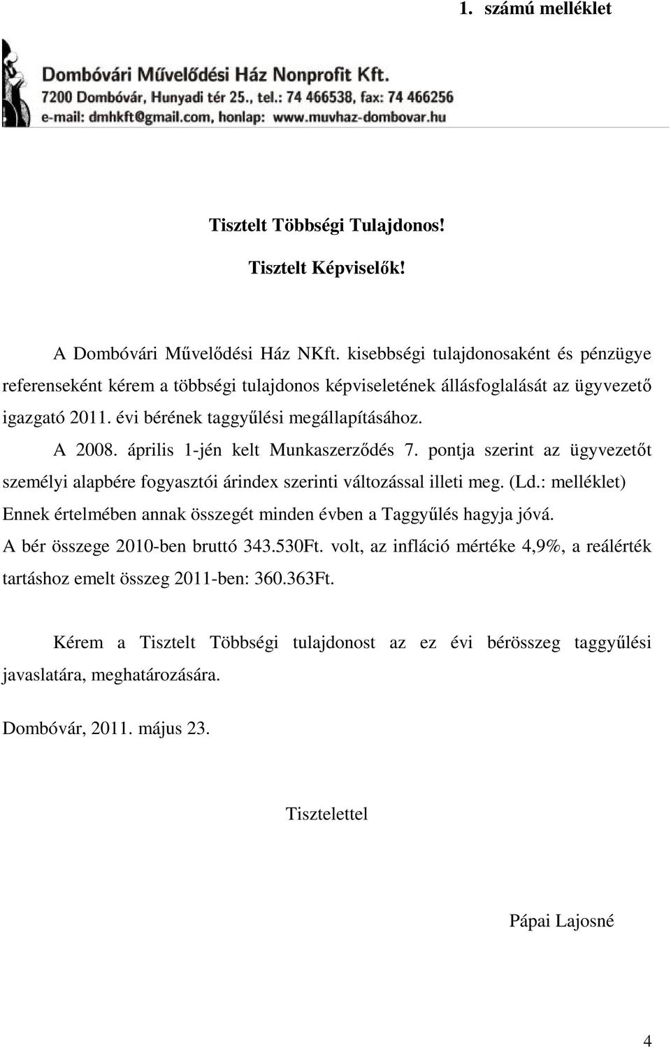 április 1-jén kelt Munkaszerződés 7. pontja szerint az ügyvezetőt személyi alapbére fogyasztói árindex szerinti változással illeti meg. (Ld.