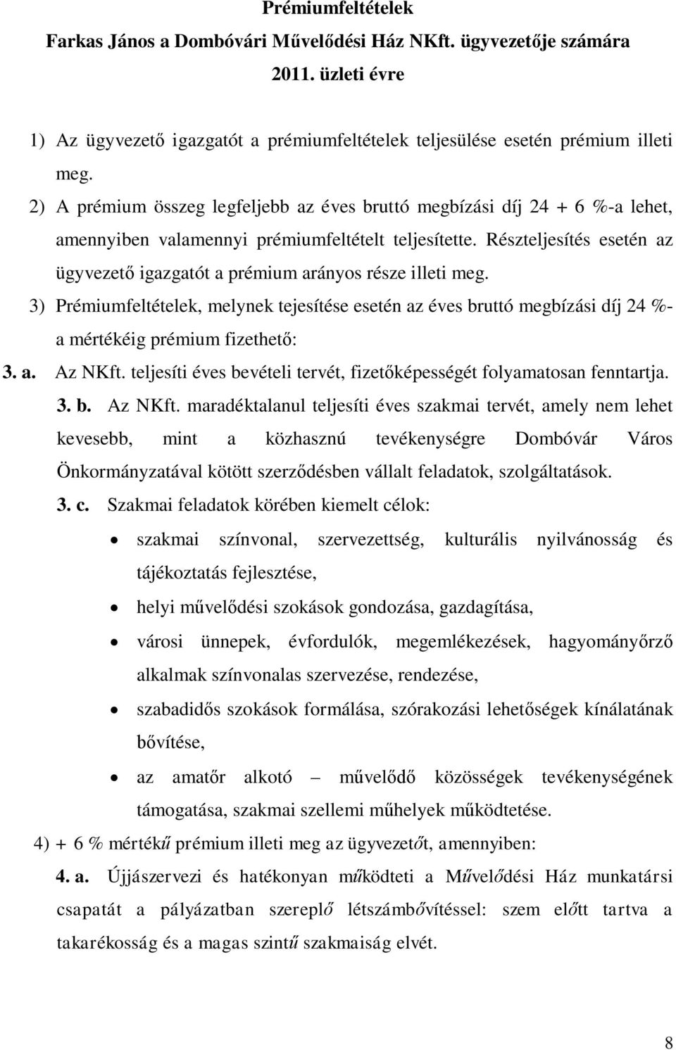 Részteljesítés esetén az ügyvezető igazgatót a prémium arányos része illeti meg. 3) Prémiumfeltételek, melynek tejesítése esetén az éves bruttó megbízási díj 24 %- a mértékéig prémium fizethető: 3. a. Az NKft.