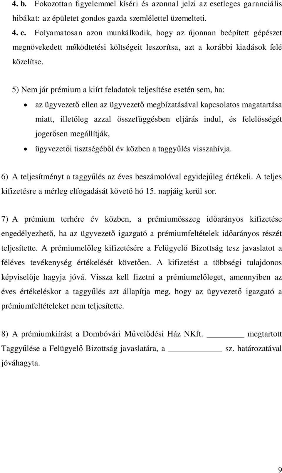 5) Nem jár prémium a kiírt feladatok teljesítése esetén sem, ha: az ügyvezető ellen az ügyvezető megbízatásával kapcsolatos magatartása miatt, illetőleg azzal összefüggésben eljárás indul, és