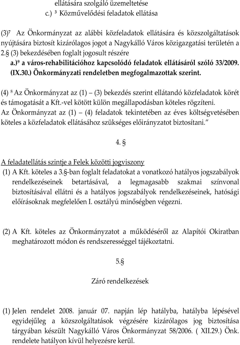 (3) bekezdésében foglalt jogosult részére a.) 9 a város-rehabilitációhoz kapcsolódó feladatok ellátásáról szóló 33/2009. (IX.30.) Önkormányzati rendeletben megfogalmazottak szerint.