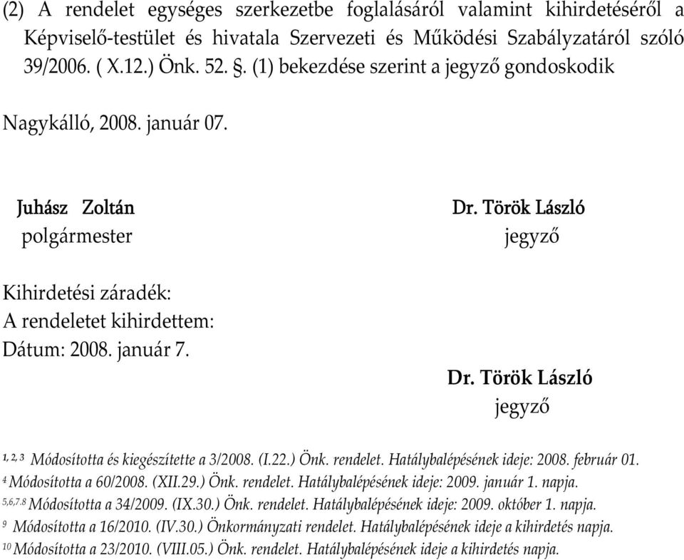 Török László jegyző 1, 2, 3 Módosította és kiegészítette a 3/2008. (I.22.) Önk. rendelet. Hatálybalépésének ideje: 2008. február 01. 4 Módosította a 60/2008. (XII.29.) Önk. rendelet. Hatálybalépésének ideje: 2009.