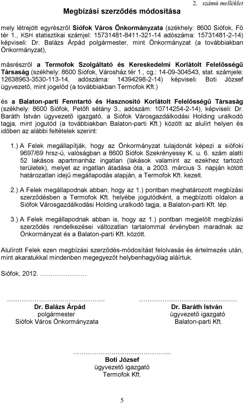 Városgazdálkodási Holding uralkodó 1.) A Felek megállapítják, hogy az Önkormányzat tulajdonát képezi a siófoki 9697/69 hrsz-ú, valóságban a 8600 Siófok Szekrényessy K. u. 6.