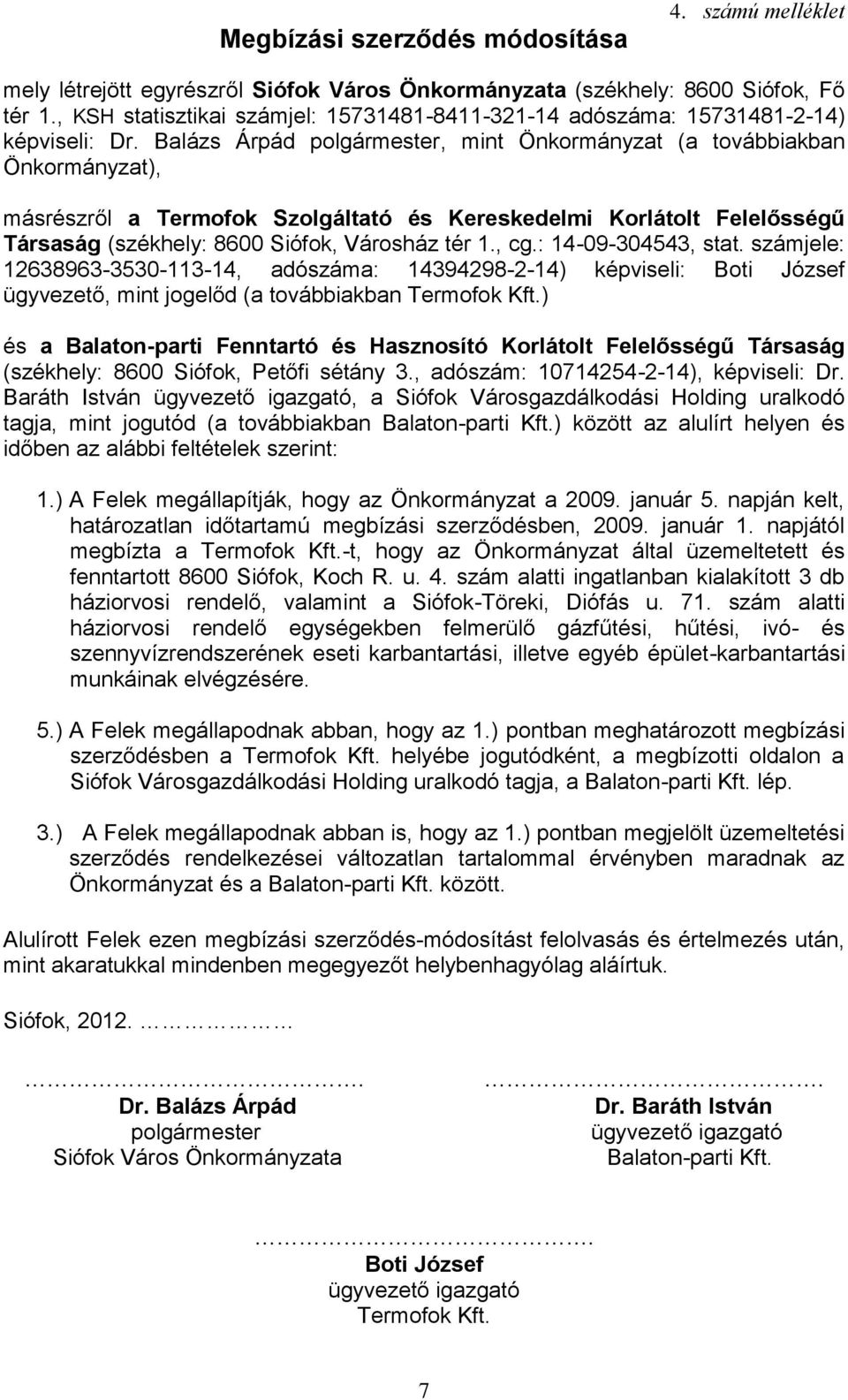 Városgazdálkodási Holding uralkodó 1.) A Felek megállapítják, hogy az Önkormányzat a 2009. január 5. napján kelt, határozatlan időtartamú megbízási szerződésben, 2009. január 1.