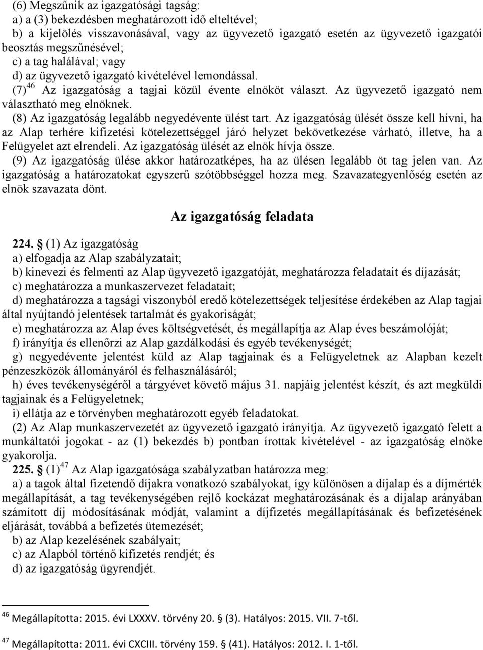 Az ügyvezető igazgató nem választható meg elnöknek. (8) Az igazgatóság legalább negyedévente ülést tart.