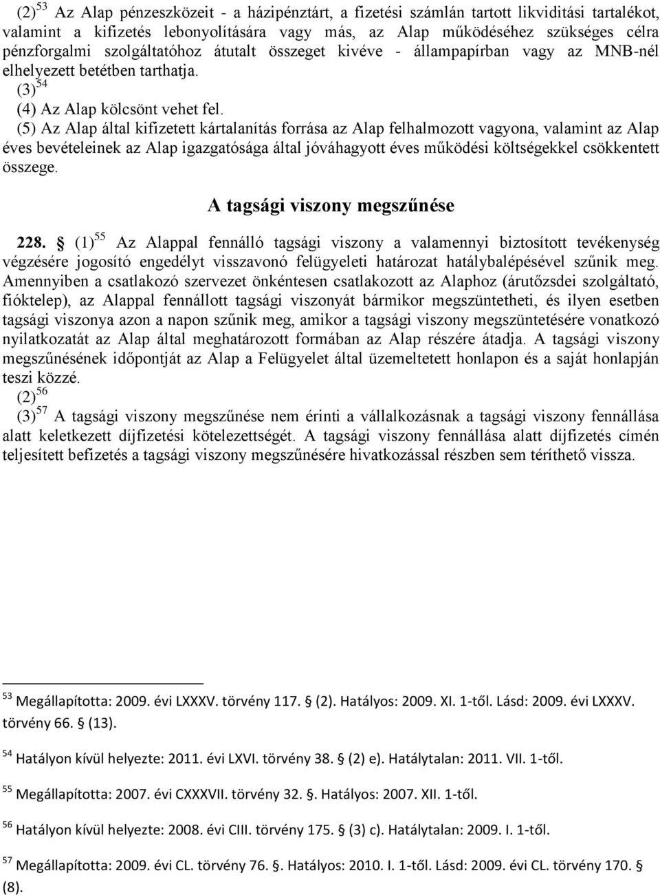 (5) Az Alap által kifizetett kártalanítás forrása az Alap felhalmozott vagyona, valamint az Alap éves bevételeinek az Alap igazgatósága által jóváhagyott éves működési költségekkel csökkentett