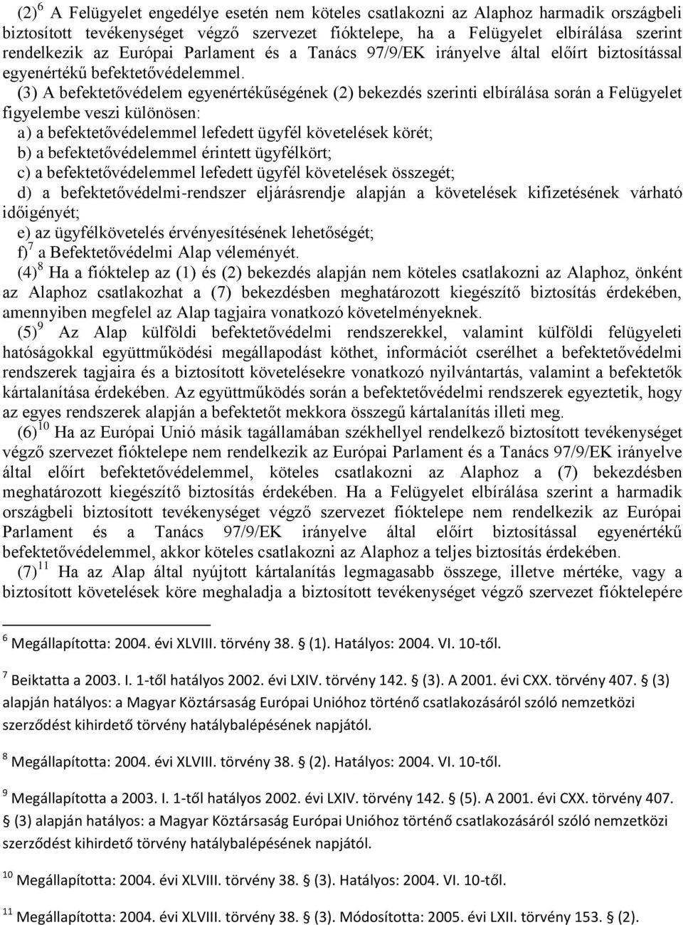 (3) A befektetővédelem egyenértékűségének (2) bekezdés szerinti elbírálása során a Felügyelet figyelembe veszi különösen: a) a befektetővédelemmel lefedett ügyfél követelések körét; b) a