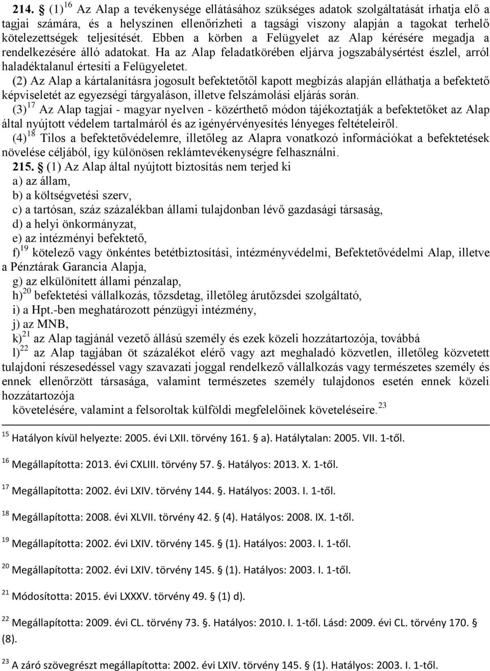 Ha az Alap feladatkörében eljárva jogszabálysértést észlel, arról haladéktalanul értesíti a Felügyeletet.