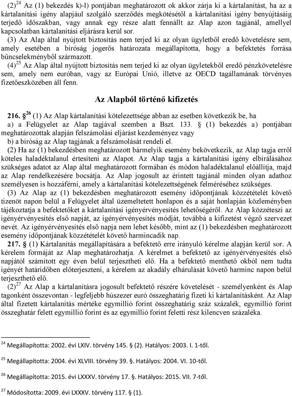 (3) Az Alap által nyújtott biztosítás nem terjed ki az olyan ügyletből eredő követelésre sem, amely esetében a bíróság jogerős határozata megállapította, hogy a befektetés forrása bűncselekményből