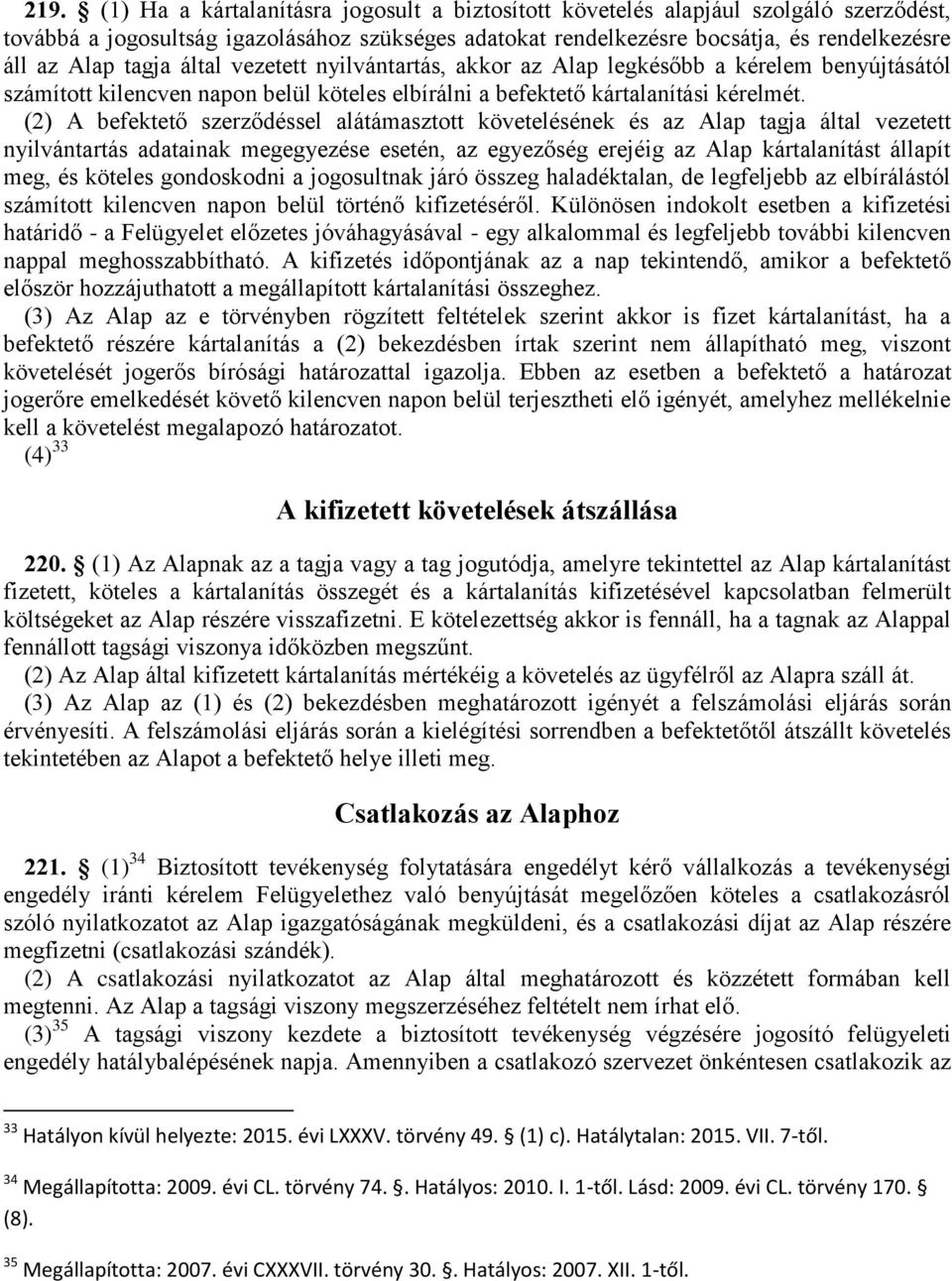 (2) A befektető szerződéssel alátámasztott követelésének és az Alap tagja által vezetett nyilvántartás adatainak megegyezése esetén, az egyezőség erejéig az Alap kártalanítást állapít meg, és köteles