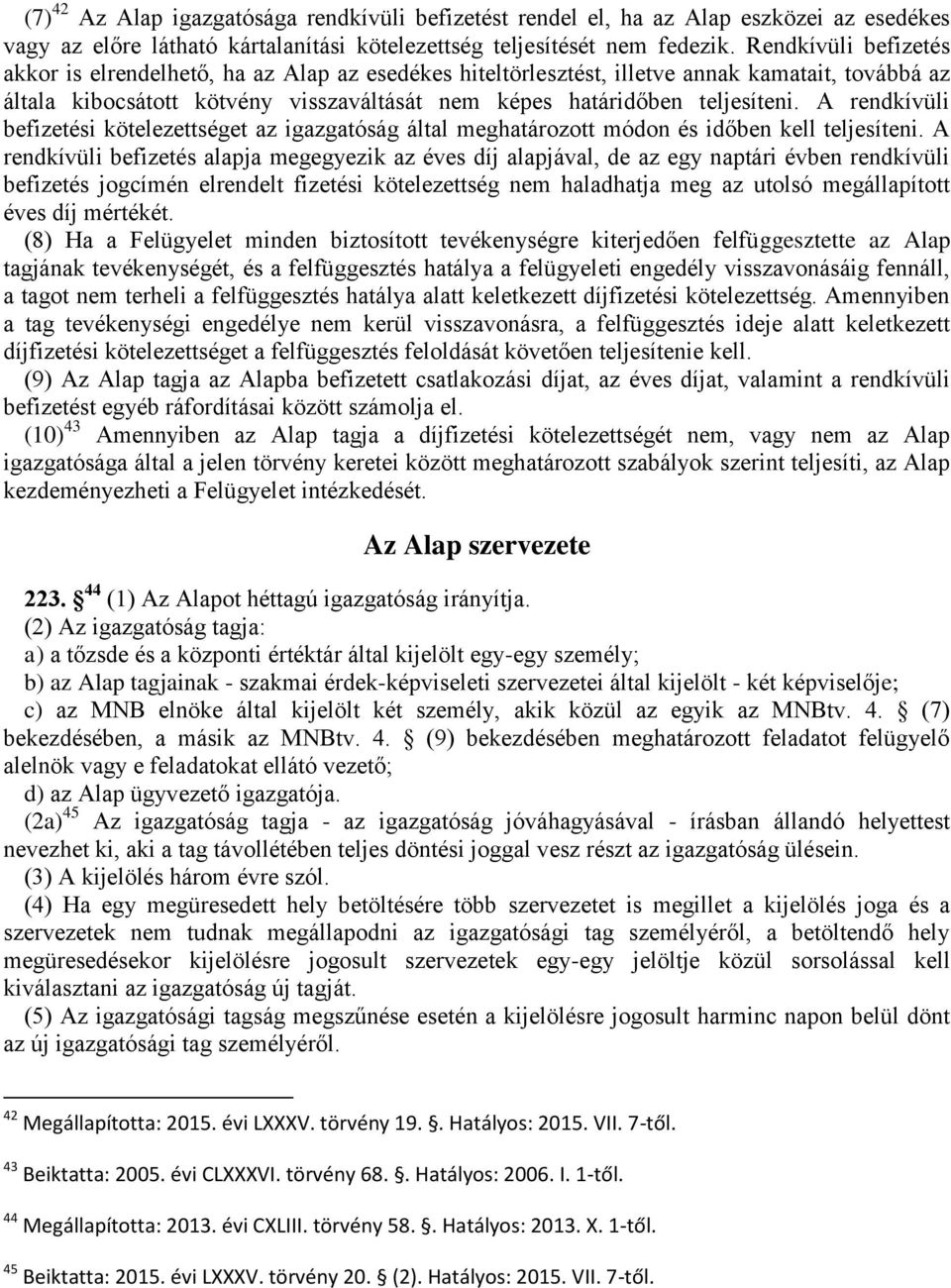 A rendkívüli befizetési kötelezettséget az igazgatóság által meghatározott módon és időben kell teljesíteni.