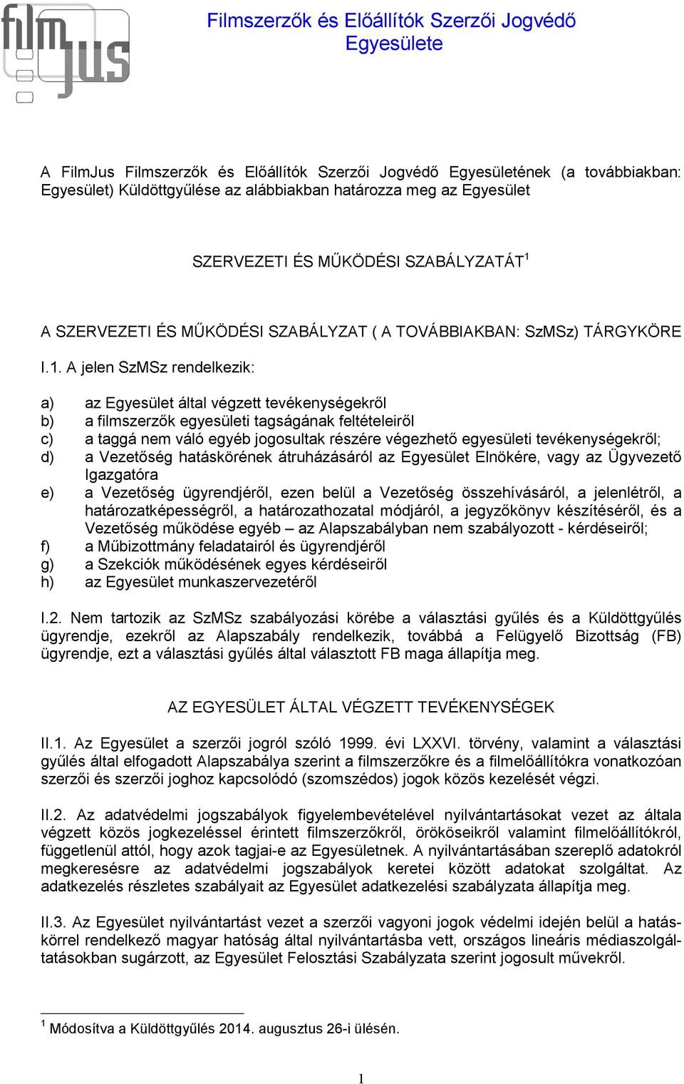 A jelen SzMSz rendelkezik: a) az Egyesület által végzett tevékenységekről b) a filmszerzők egyesületi tagságának feltételeiről c) a taggá nem váló egyéb jogosultak részére végezhető egyesületi