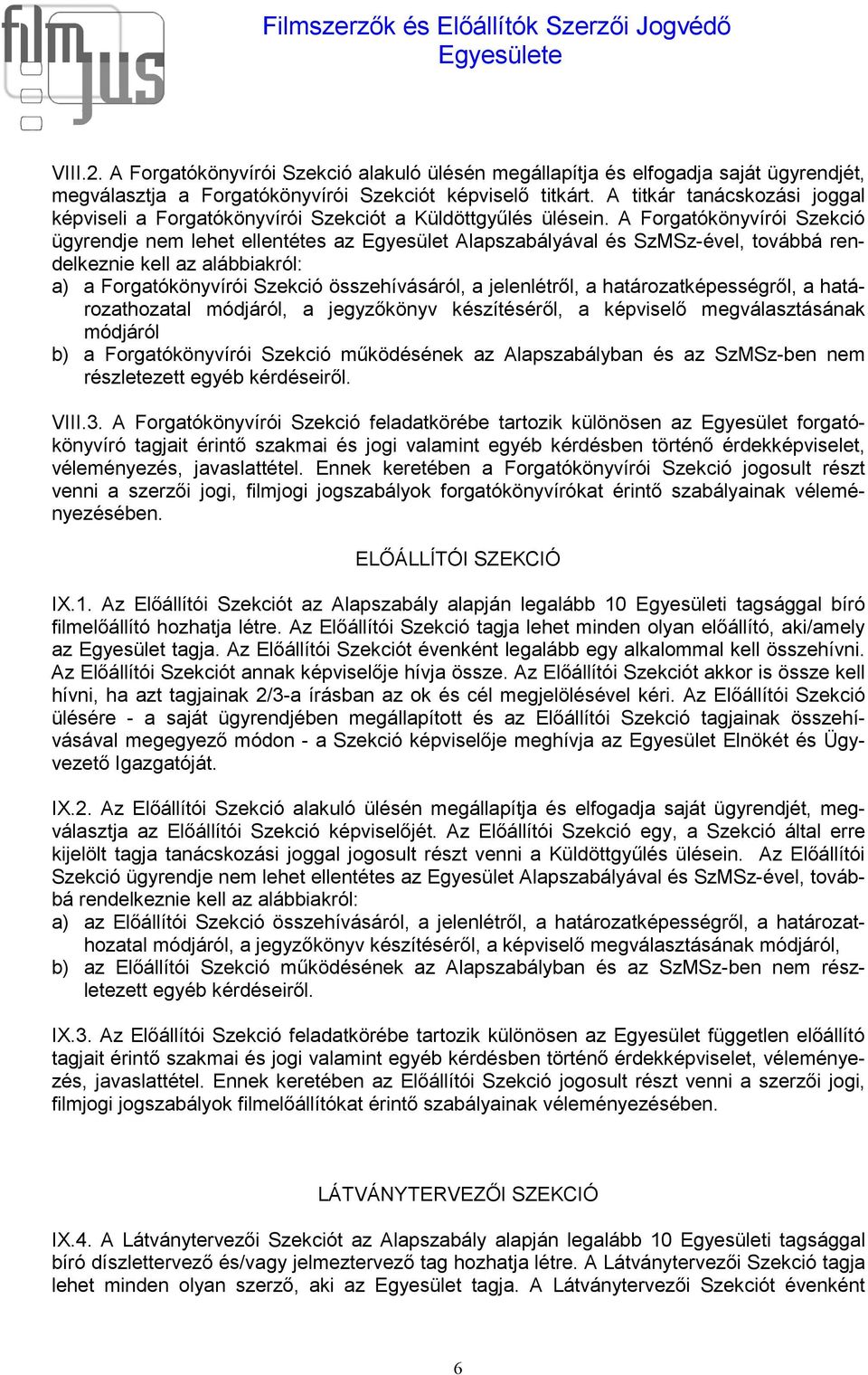 A Forgatókönyvírói Szekció ügyrendje nem lehet ellentétes az Egyesület Alapszabályával és SzMSz-ével, továbbá rendelkeznie kell az alábbiakról: a) a Forgatókönyvírói Szekció összehívásáról, a