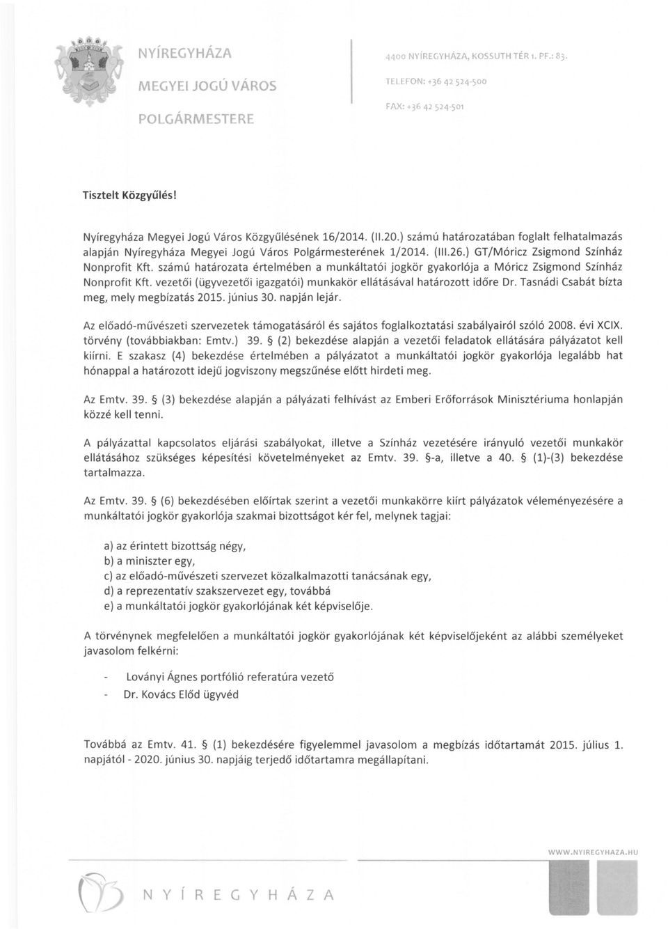 számú határozata értelmében a munkáltatói jogkör gyakorlója a Móricz Zsigmond Színház Nonprofit Kft. vezetői (ügyvezetői igazgatói) munkakör ellátásával határozott időre Dr.