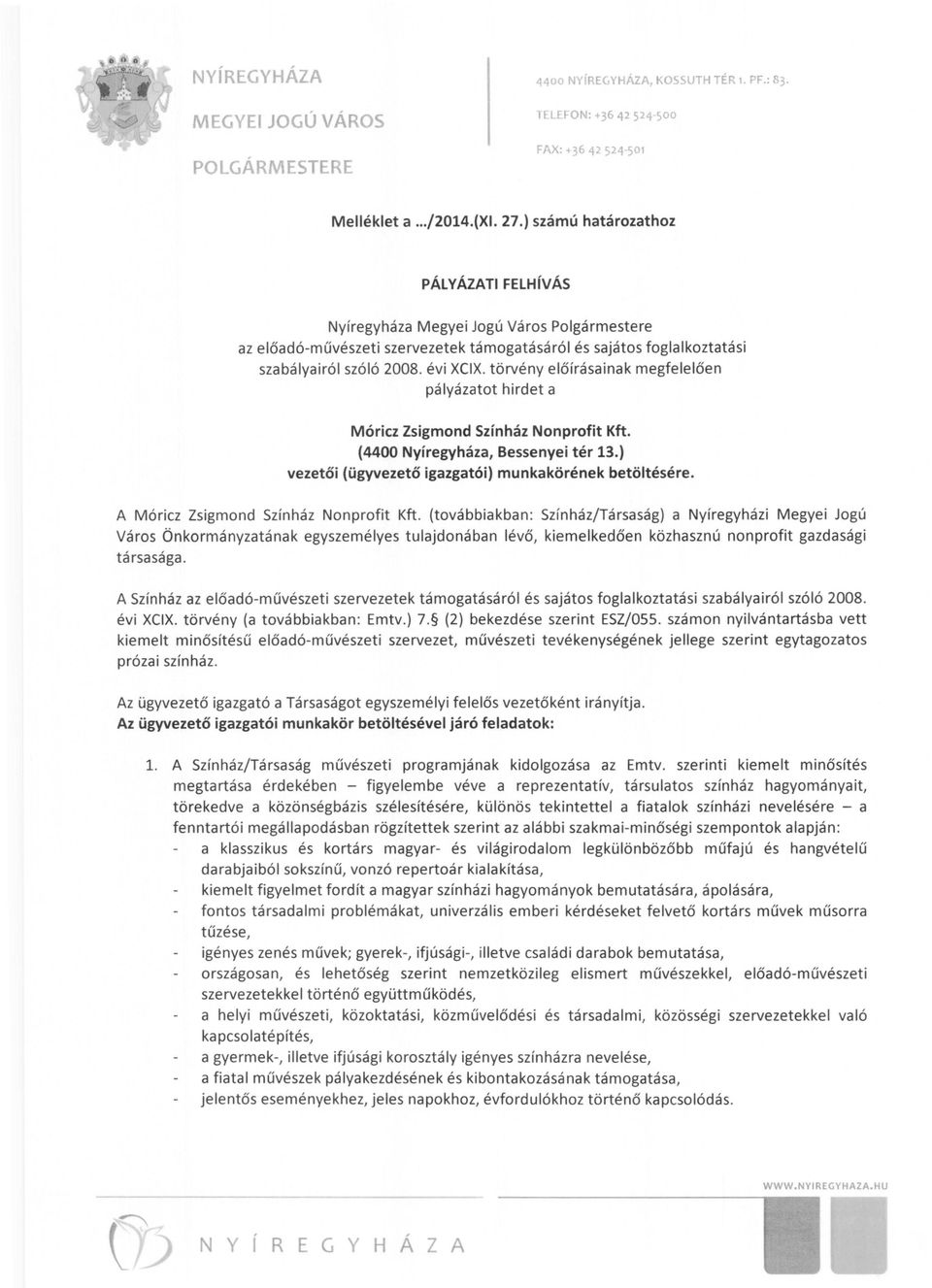 törvény előírásainak megfelelően pályázatot hirdet a Móricz Zsigmond Színház Nonprofit Kft. (4400 Nyíregyháza, Bessenyei tér 13.) vezetői (ügyvezető igazgatói) munkakörének betöltésére.