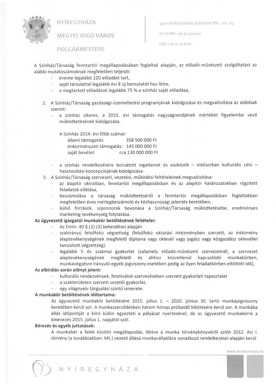 társulattal legalább évi 8 új bemutatót hoz létre, a megtartott előadások legalább 75 %-a színház saját előadása, szolgáltatást az 2.