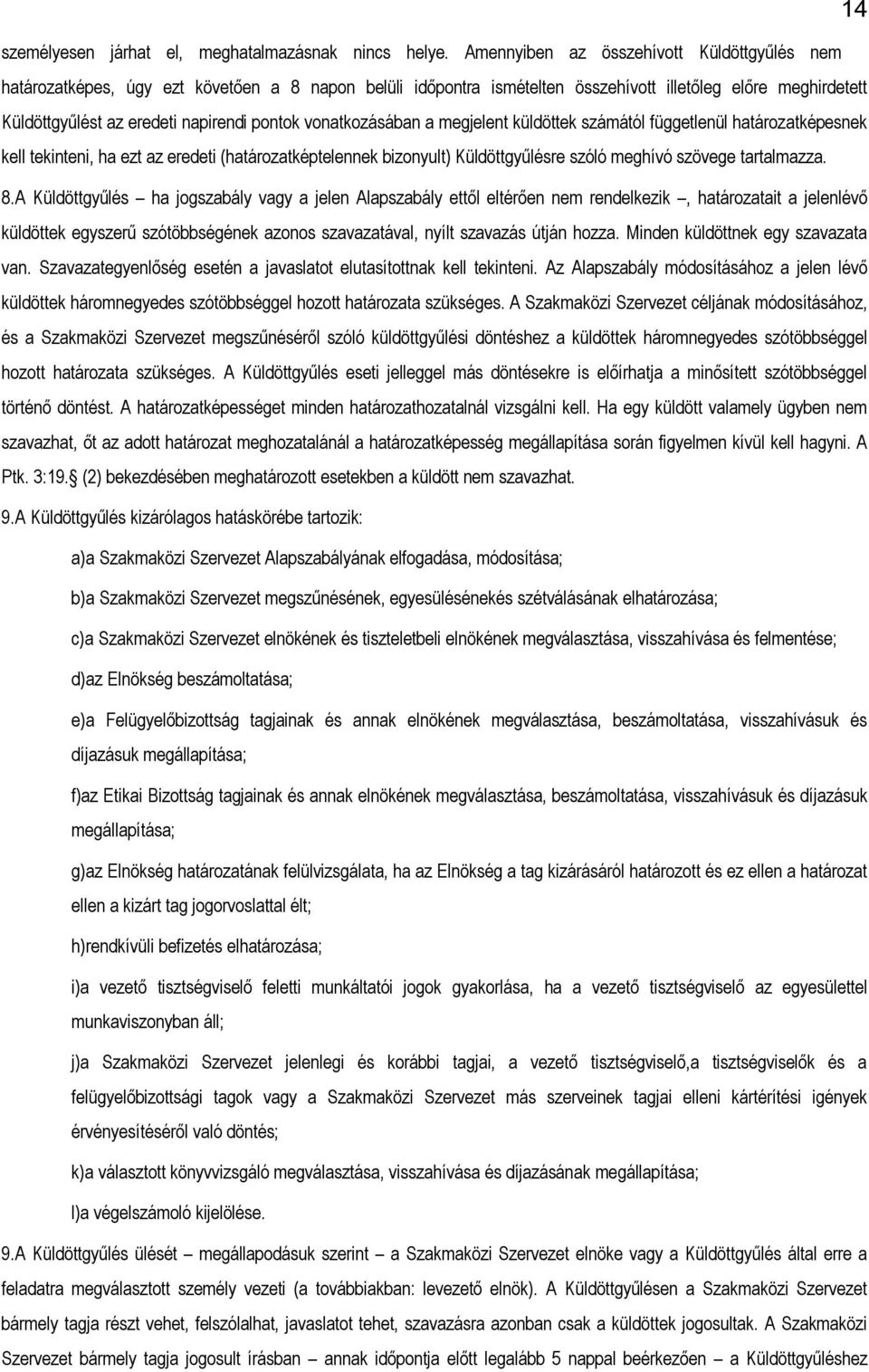 vonatkozásában a megjelent küldöttek számától függetlenül határozatképesnek kell tekinteni, ha ezt az eredeti (határozatképtelennek bizonyult) Küldöttgyűlésre szóló meghívó szövege tartalmazza. 8.