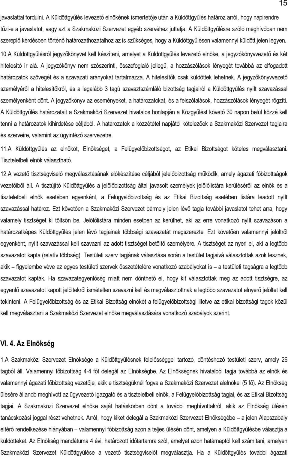 A Küldöttgyűlésre szóló meghívóban nem szereplő kérdésben történő határozathozatalhoz az is szükséges, hogy a Küldöttgyűlésen valamennyi küldött jelen legyen. 10.