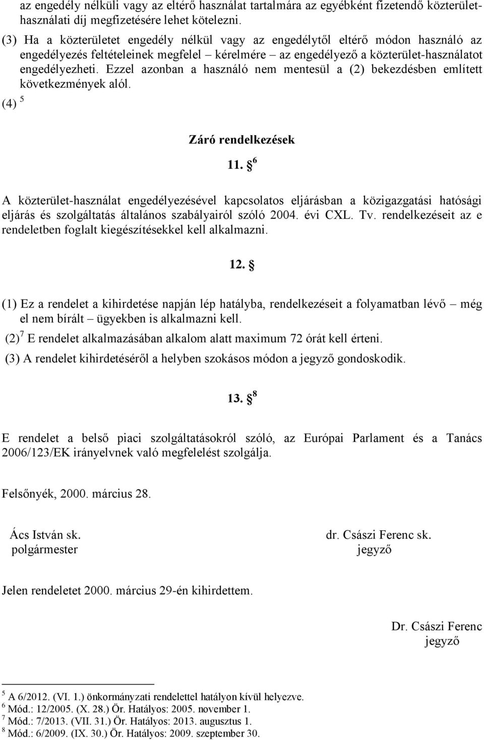 Ezzel azonban a használó nem mentesül a (2) bekezdésben említett következmények alól. (4) 5 Záró rendelkezések 11.