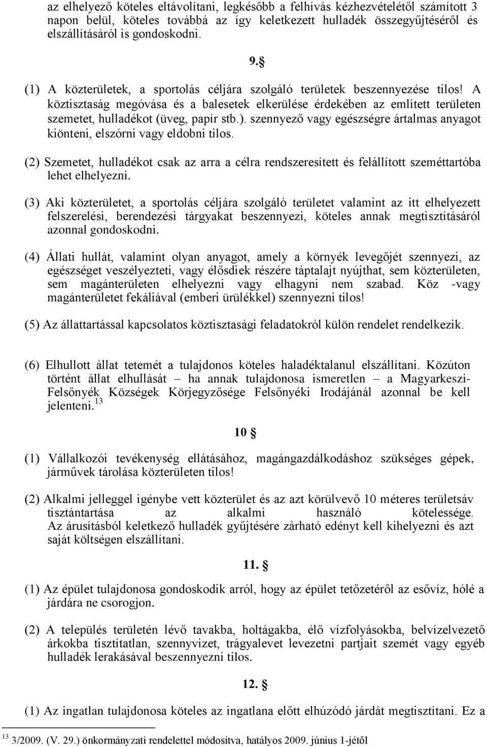 ). szennyező vagy egészségre ártalmas anyagot kiönteni, elszórni vagy eldobni tilos. (2) Szemetet, hulladékot csak az arra a célra rendszeresített és felállított szeméttartóba lehet elhelyezni.