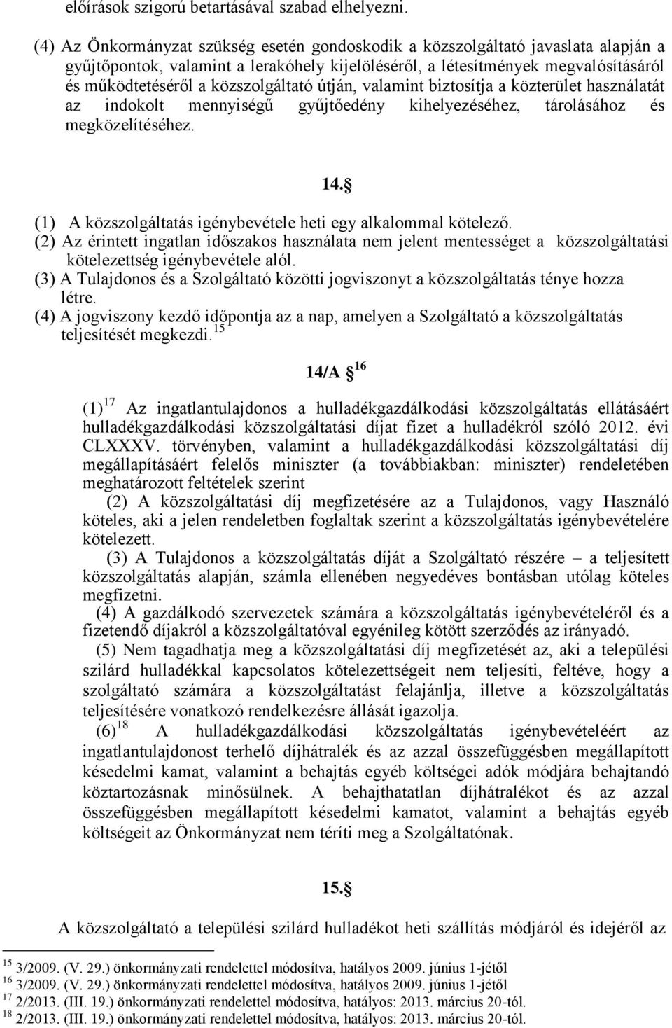 közszolgáltató útján, valamint biztosítja a közterület használatát az indokolt mennyiségű gyűjtőedény kihelyezéséhez, tárolásához és megközelítéséhez. 14.