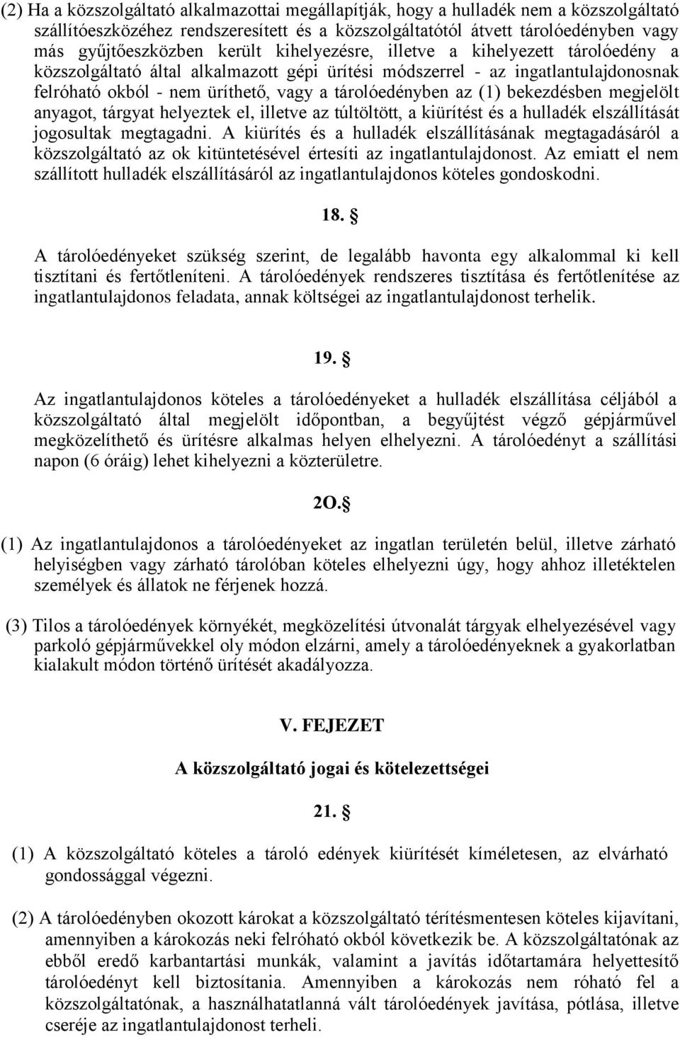 (1) bekezdésben megjelölt anyagot, tárgyat helyeztek el, illetve az túltöltött, a kiürítést és a hulladék elszállítását jogosultak megtagadni.