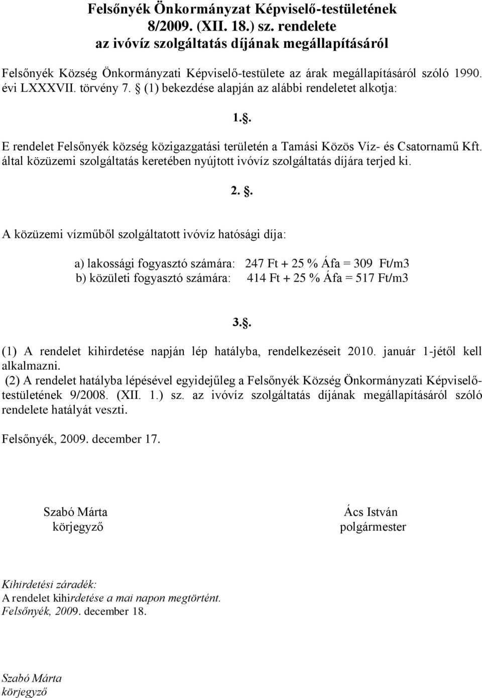 (1) bekezdése alapján az alábbi rendeletet alkotja: 1.. E rendelet Felsőnyék község közigazgatási területén a Tamási Közös Víz- és Csatornamű Kft.