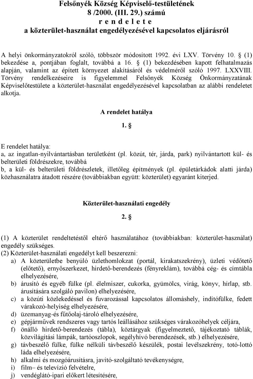 (1) bekezdése a, pontjában foglalt, továbbá a 16. (1) bekezdésében kapott felhatalmazás alapján, valamint az épített környezet alakításáról és védelméről szóló 1997. LXXVIII.