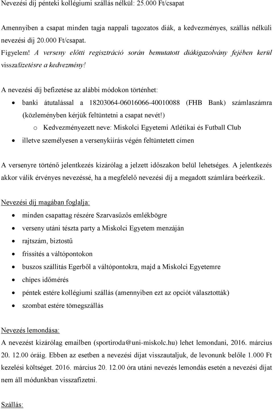 A nevezési díj befizetése az alábbi módokon történhet: banki átutalással a 18203064-06016066-40010088 (FHB Bank) számlaszámra (közleményben kérjük feltüntetni a csapat nevét!