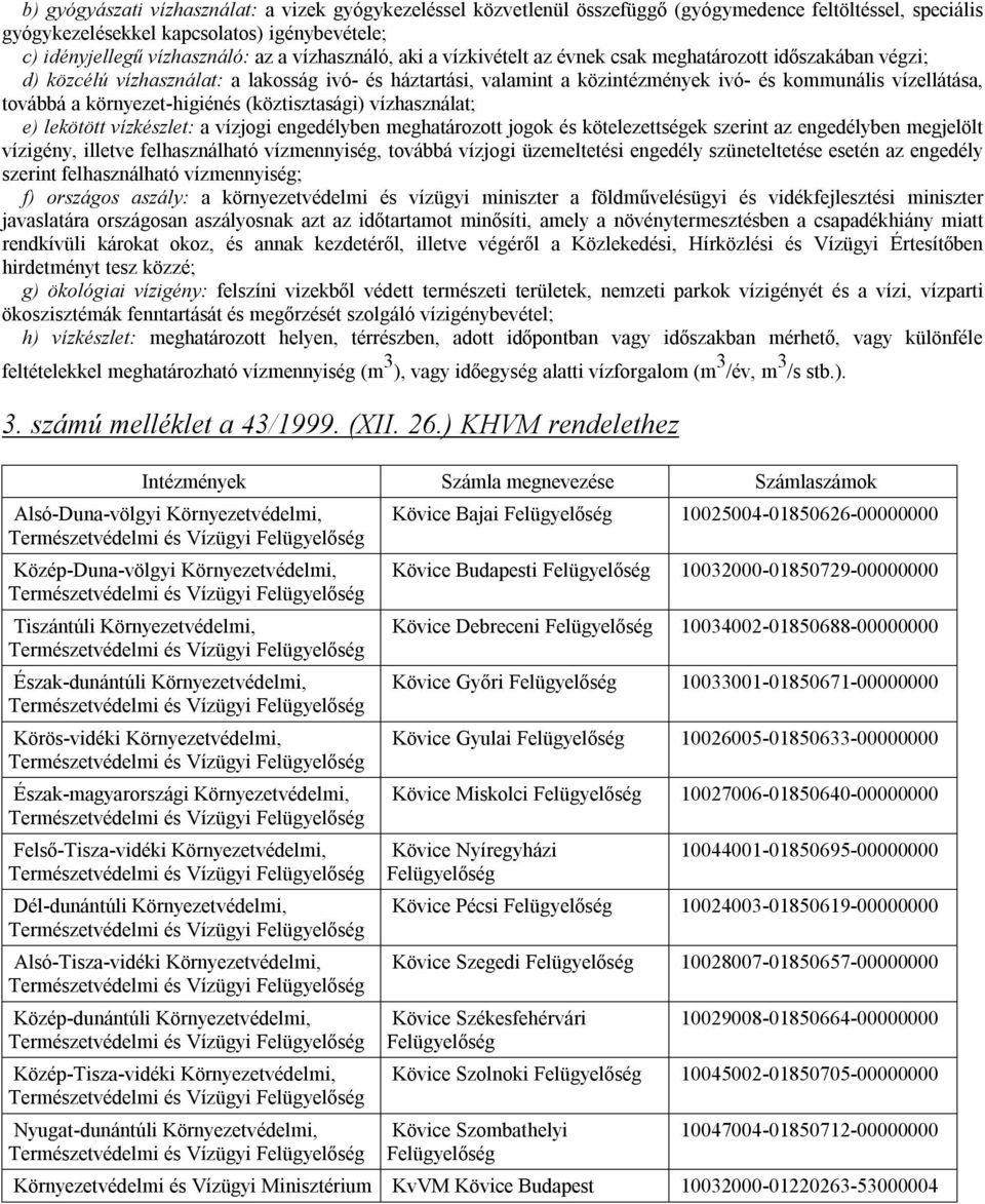 a környezet-higiénés (köztisztasági) vízhasználat; e) lekötött vízkészlet: a vízjogi engedélyben meghatározott jogok és kötelezettségek szerint az engedélyben megjelölt vízigény, illetve