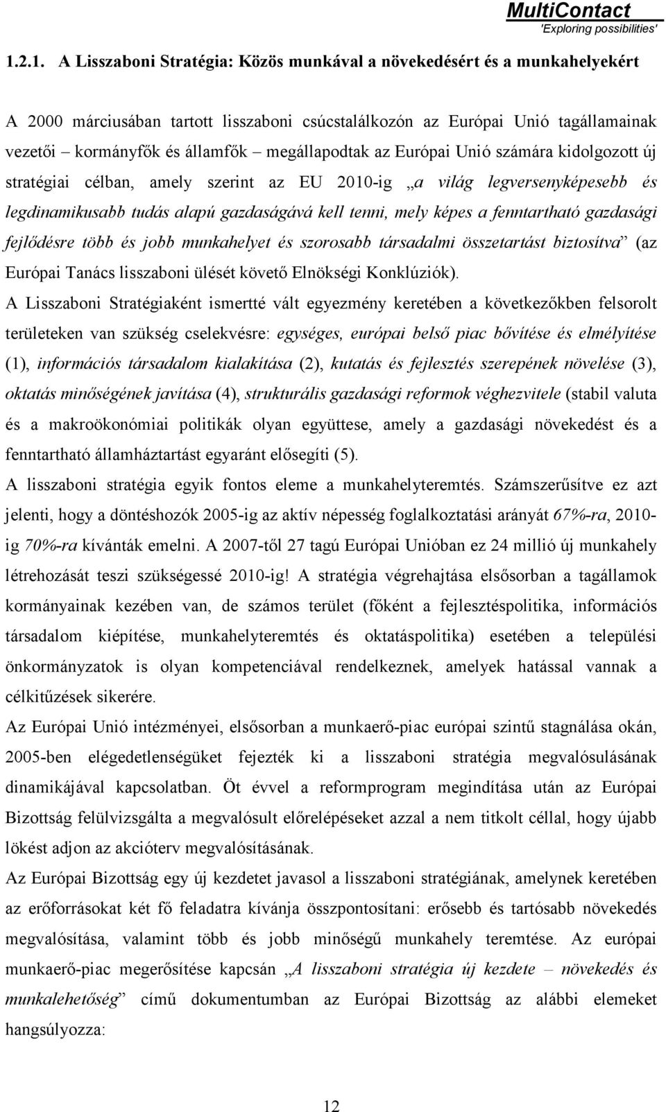 fenntartható gazdasági fejlődésre több és jobb munkahelyet és szorosabb társadalmi összetartást biztosítva (az Európai Tanács lisszaboni ülését követő Elnökségi Konklúziók).