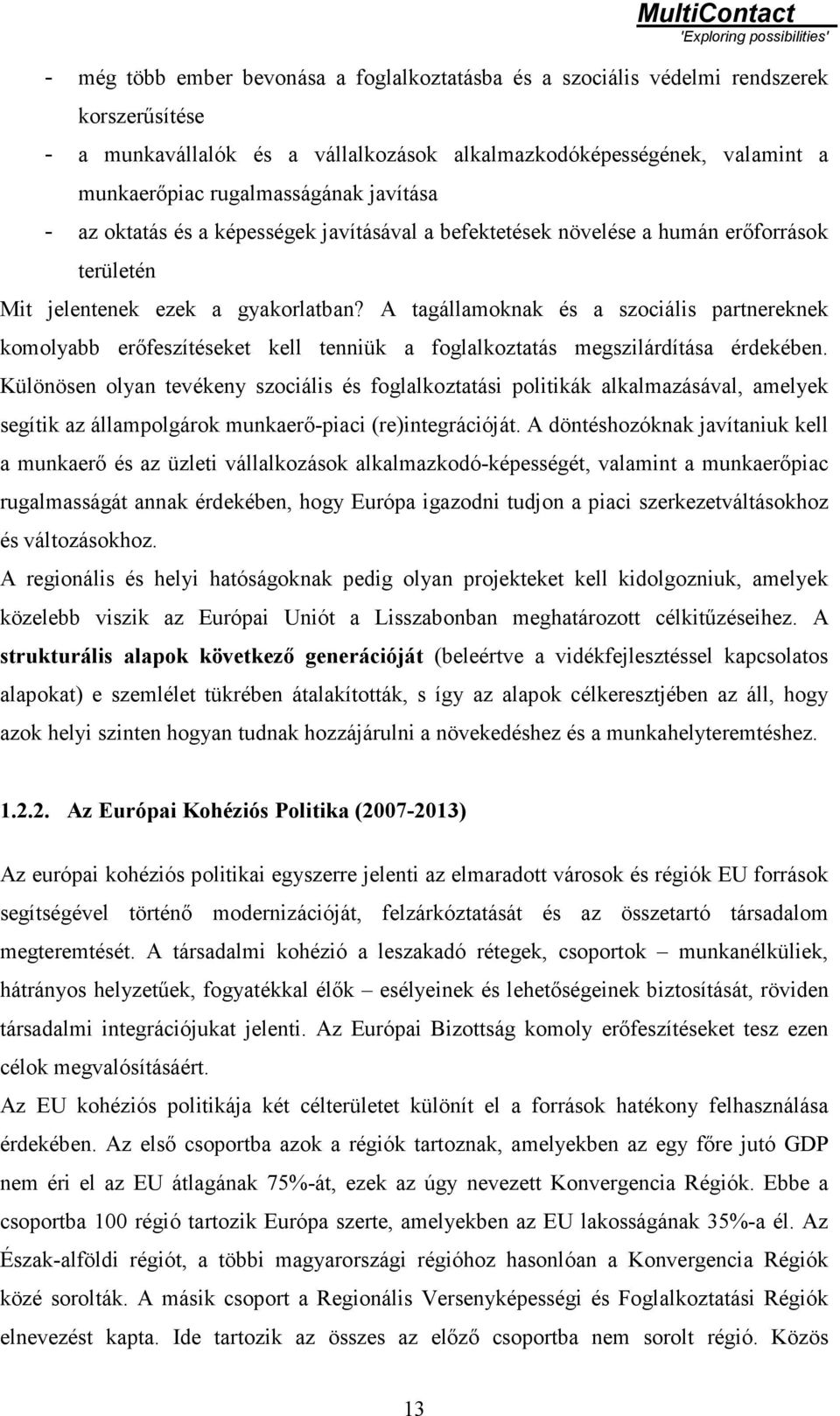 A tagállamoknak és a szociális partnereknek komolyabb erőfeszítéseket kell tenniük a foglalkoztatás megszilárdítása érdekében.