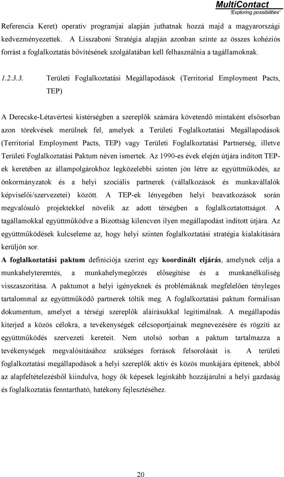 3. Területi Foglalkoztatási Megállapodások (Territorial Employment Pacts, TEP) A Derecske-Létavértesi kistérségben a szereplők számára követendő mintaként elsősorban azon törekvések merülnek fel,